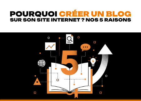 Pourquoi créer un blog sur son site internet ? Nos 5 raisons